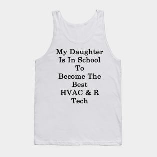 My Daughter Is In School To Become The Best HVAC & R Tech Tank Top